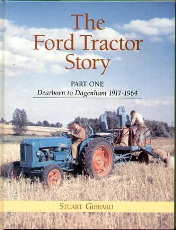 Ford Tractor Story Part One:  Dearborn to Dagenham 1917-1964